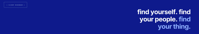 Full width banner in dark blue reading: find yourself. find your people. find your thing.